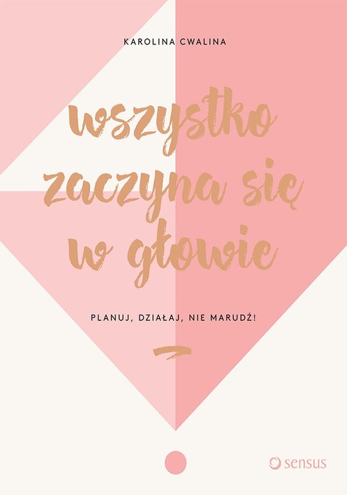 Wszystko zaczyna się w głowie Planuj, działaj, nie marudź!