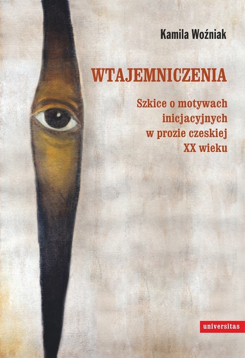 Wtajemniczenia. Szkice o motywach inicjacyjnych w prozie czeskiej XX wieku