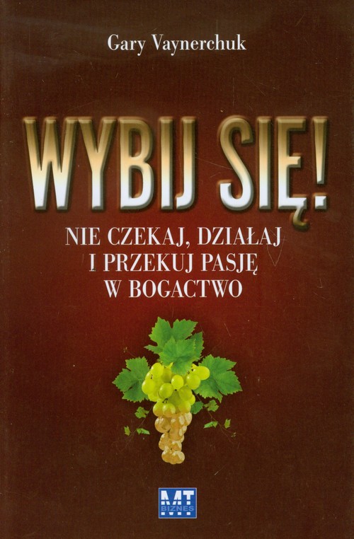 Wybij się! Nie czekaj, działaj i przekuj pasję w bogactwo