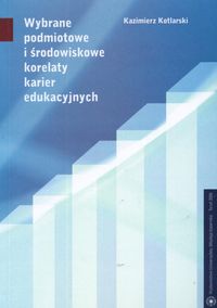 Wybrane podmiotowe i środowiskowe korelaty karier edukacyjnych