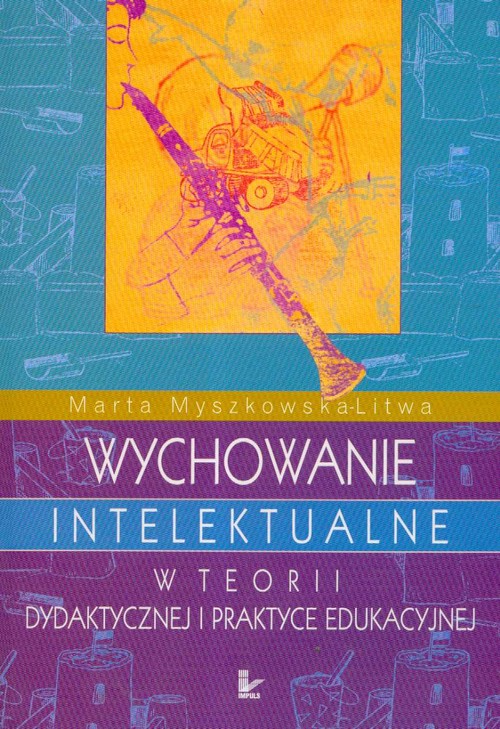 Wychowanie intelektualne w teorii dydaktycznej i praktyce edukacyjnej