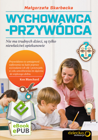 Wychowawca-przywódca. Nie ma trudnych dzieci, są tylko niewłaściwi opiekunowie. eBook