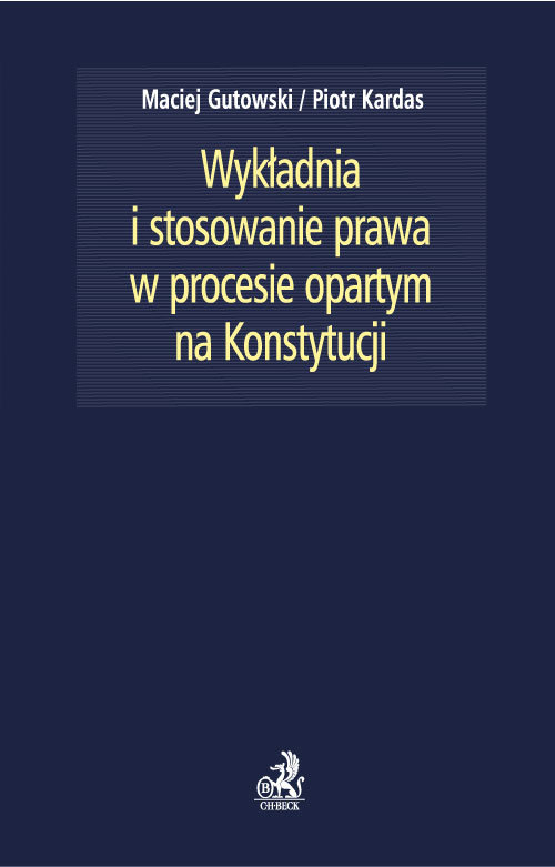 Wykładnia i stosowanie prawa w procesie opartym na Konstytucji