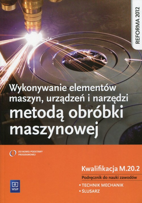 Wykonywanie elementów maszyn, urządzeń i narzędzi metodą obróbki maszynowej Kwalifikacja M.20.2 Podr