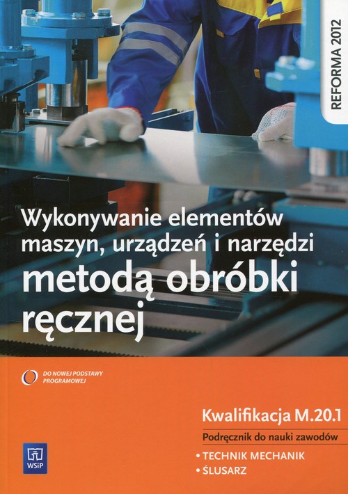 Wykonywanie elementów maszyn, urządzeń i narzędzi metodą obróbki ręcznej Kwalifikacja M.20.1 Podręcz
