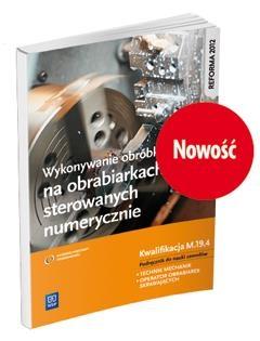 Wykonywanie obróbki na obrabiarkach sterowanych numerycznie. Kwalifikacja M.19.4