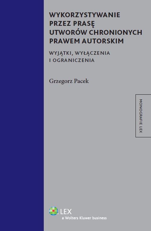 Monografie LEX. Wykorzystywanie przez prasę utworów chronionych prawem autorskim. Wyjątki, wyłączenia i ograniczenia