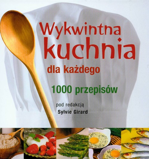 Wykwintna kuchnia dla każdego. 1000 przepisów
