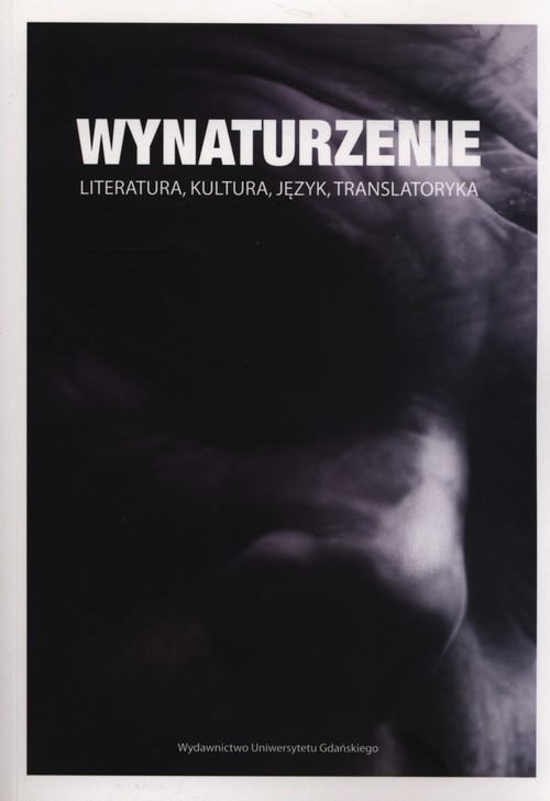 Wynaturzenie. Literatura, kultura, język, translatoryka