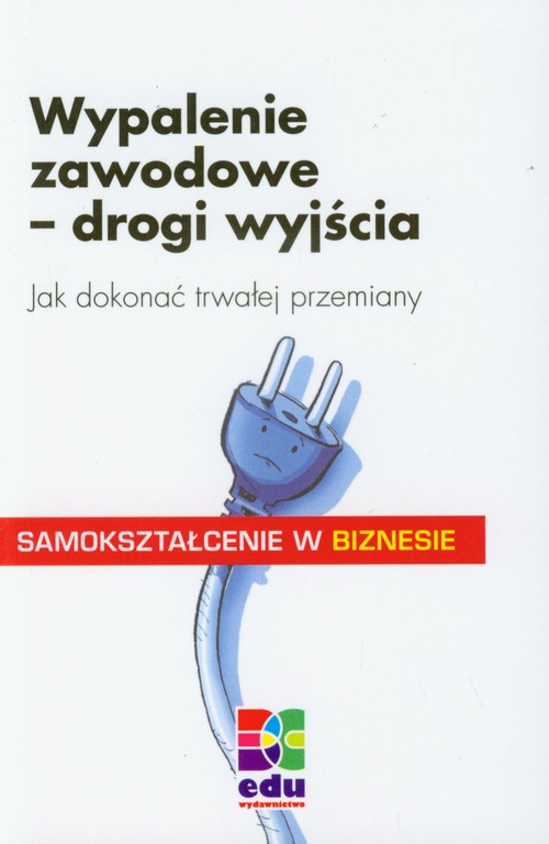 Wypalenie zawodowe - drogi wyjścia. Jak dokonać trwałej przemiany