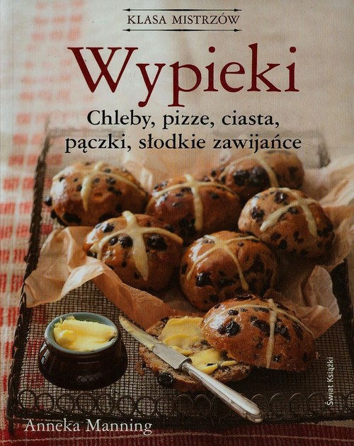 Klasa mistrzów. Wypieki. Chleby, pizze, ciasta, pączki, słodkie zawijańce