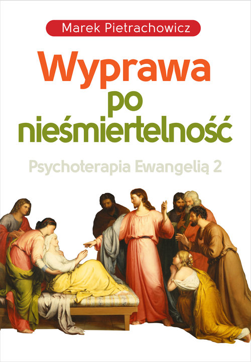 Wyprawa po nieśmiertelność Psychoterapia Ewangelią 2