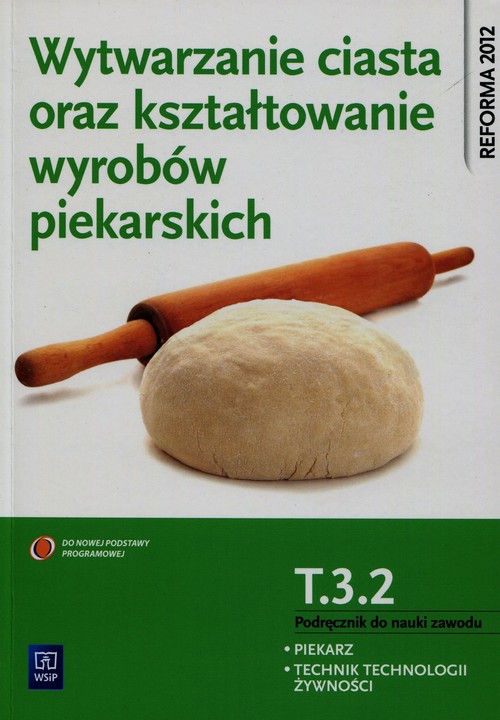 Wytwarzanie ciasta oraz kształtowanie wyrobów piekarskich T.3.2. Podręcznik do nauki zawodu piekarz
