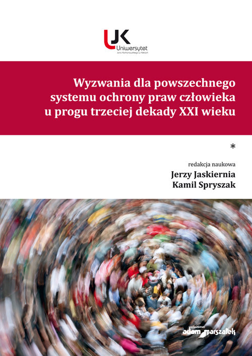 Wyzwania dla powszechnego systemu ochrony praw człowieka u progu trzeciej dekady XXI wieku Tom I