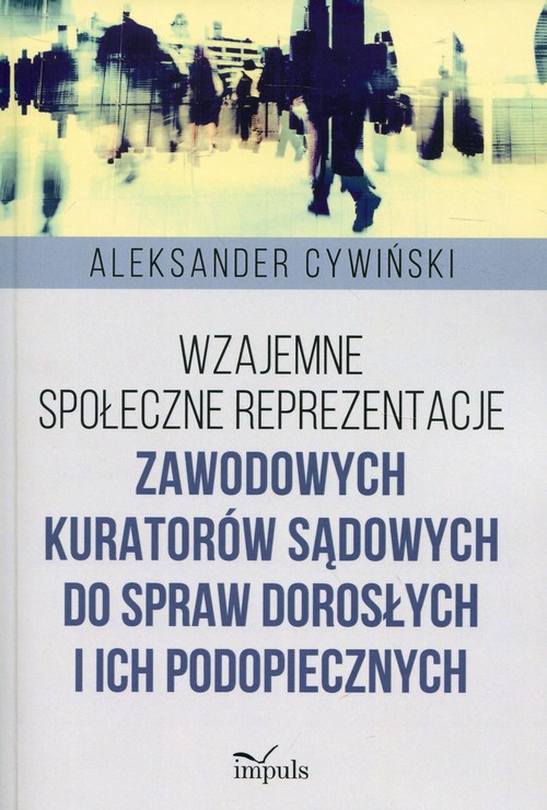 Wzajemne społeczne reprezentacje zawodowych kuratorów sądowych do spraw dorosłych i ich podopiecznyc