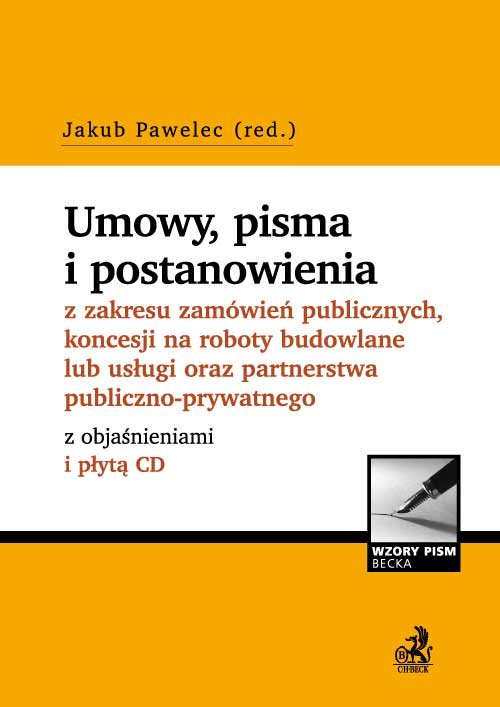 Wzory Pism Becka. Umowy, pisma i postępowanie z zakresu zamówień publicznych, koncesji na roboty budowlane lub usługi oraz partnerstwa publiczno-prywatnego z objaśnieniami (+CD)