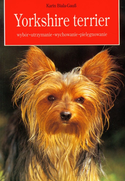 Yorkshire terrier - wybór, utrzymanie, wychowanie, pielęgnowanie