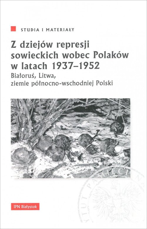 Z dziejów represji sowieckich wobec Polaków w latach 1937-1952.