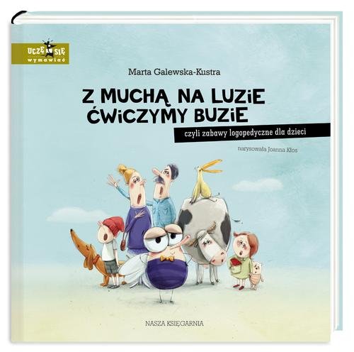 Uczę się: mówić, wymawiać, opowiadać. Z muchą na luzie ćwiczymy buzie, czyli zabawy logopedyczne dla dzieci