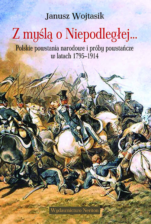 Z myślą o Niepodległej... Polskie powstania narodowe i próby powstańcze w latach 1795-1914