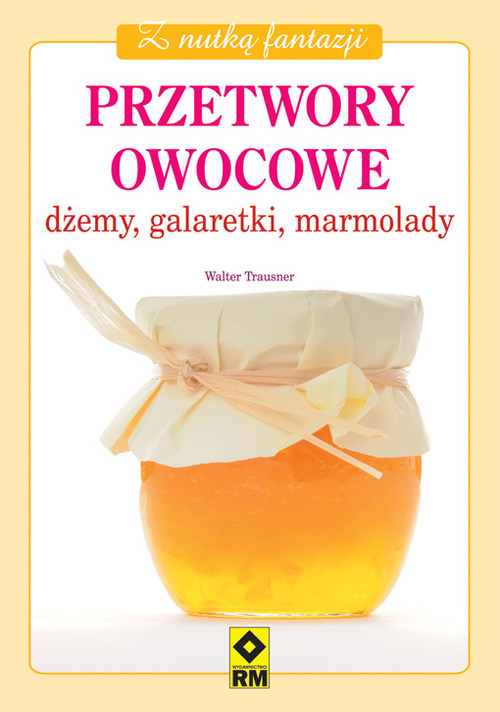 Z nutką fantazji. Przetwory owocowe. Dżemy, galaretki, marmolady