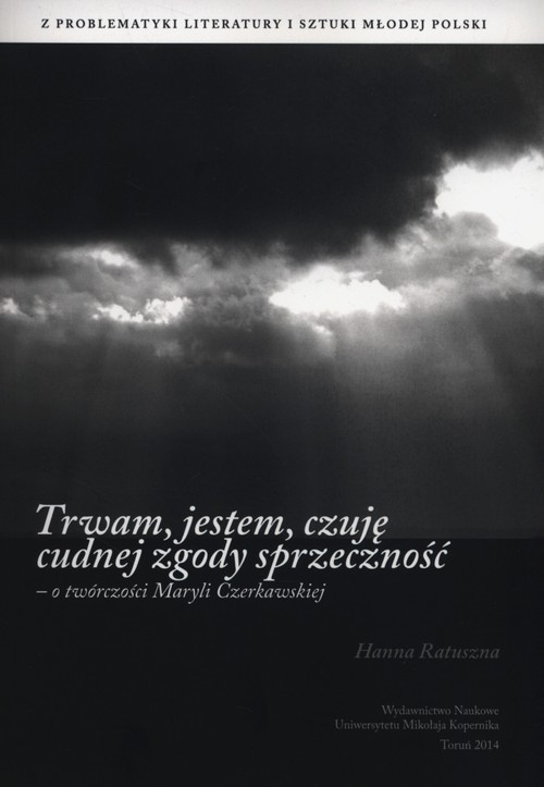 Z problematyki literatury i sztuki Młodej Polski. Trwam, jestem, czuję cudnej zgody sprzeczność - o twórczości Maryli Czerkawskiej