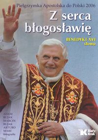 Z serca błogosławię. Pielgrzymka Apostolska do Polski 2006