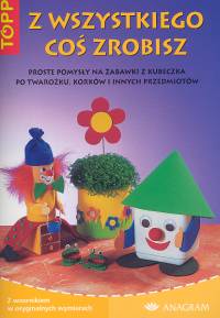 Z wszystkiego coś zrobisz