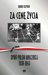 Za cenę życia. Sport Polski Walczącej 1939-1945
