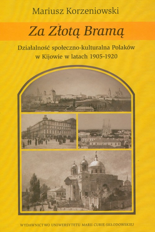 Za złotą bramą działalność społeczno-kulturalna polaków w kijowie 1905-1920