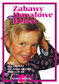 Zabawy umysłowe dla dzieci. 125 gier i zabaw dla dzieci od roku do trzech lat