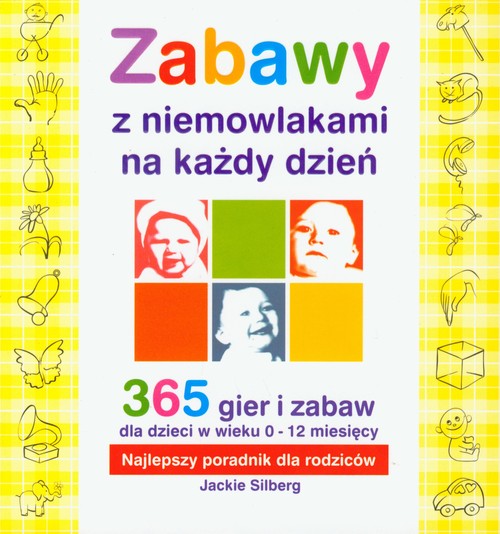 Zabawy z niemowlakami na każdy dzień. 365 gier i zabaw w wieku 0-12 miesięcy