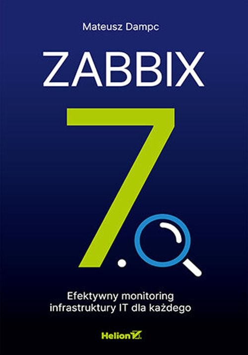 Zabbix 7.0 Efektywny monitoring infrastruktury IT dla każdego
