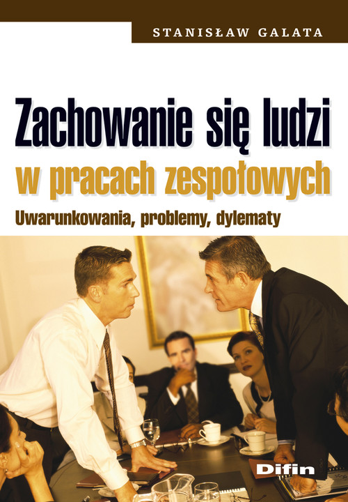 Zachowanie się ludzi w pracach zespołowych. Uwarunkowania, problemy, dylematy