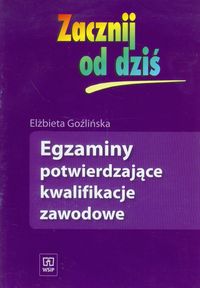 Zacznij od dziś. Egzaminy potwierdzające kwalifikacje zawodowe. Nauczanie zawodowe - szkoła ponadgimnazjalna