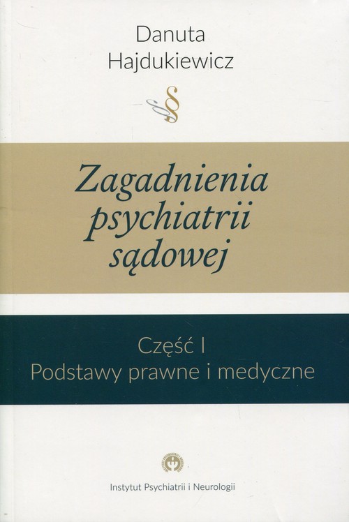 Zagadnienia z psychiatrii sądowej Część 1 Podstawy prawne i medyczne