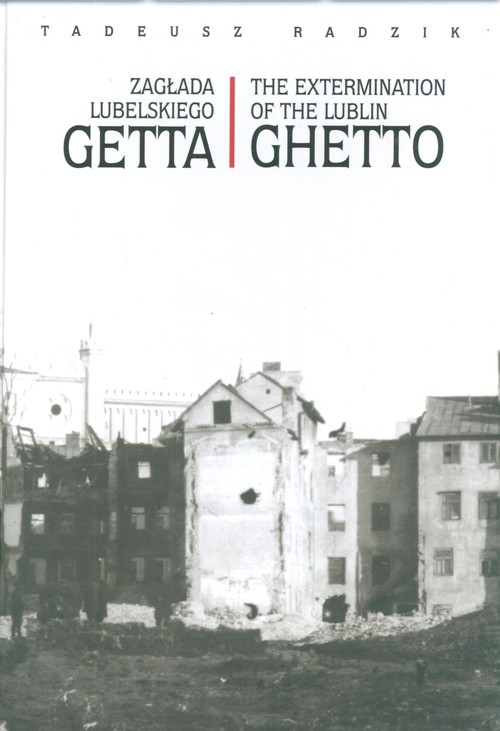 Zagłada Lubelskiego Getta. The Extermination Of The Lublin Ghetto. Wersja polsko-angielska