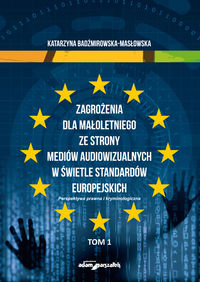 Zagrożenia dla małoletniego ze strony mediów audiowizualnych w świetle standardów europejskich Tom 1