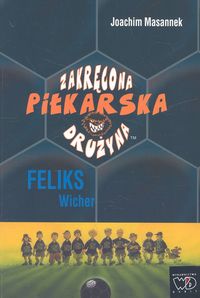 Zakręcona piłkarska drużyna, część 2. Feliks Wicher