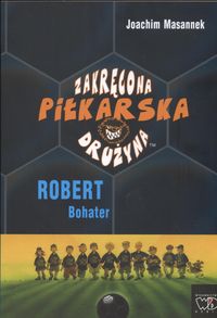 Zakręcona piłkarska drużyna-Robert Bohater