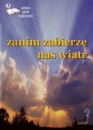 Zanim zabierze nas wiatr antologia poetów współczesnych Tom 3