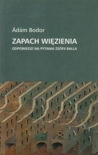 Zapach więzienia. Odpowiedzi na pytania Zsófii Balla