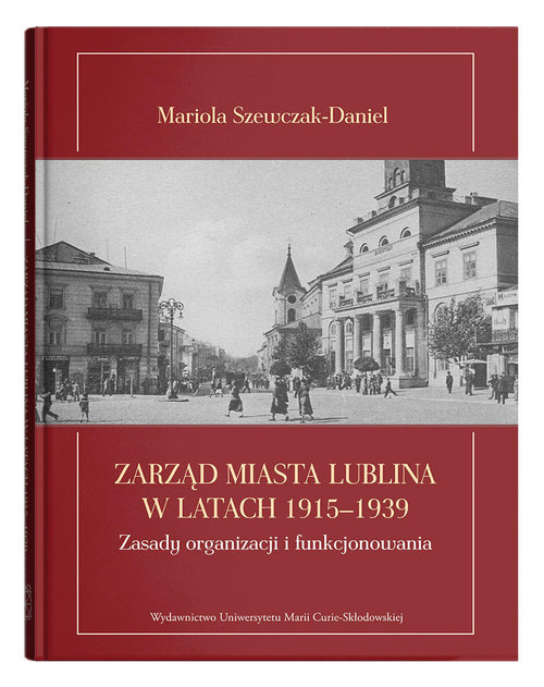Zarząd miasta Lublina w latach 1915-1939 Zasady organizacji i funkcjonowania