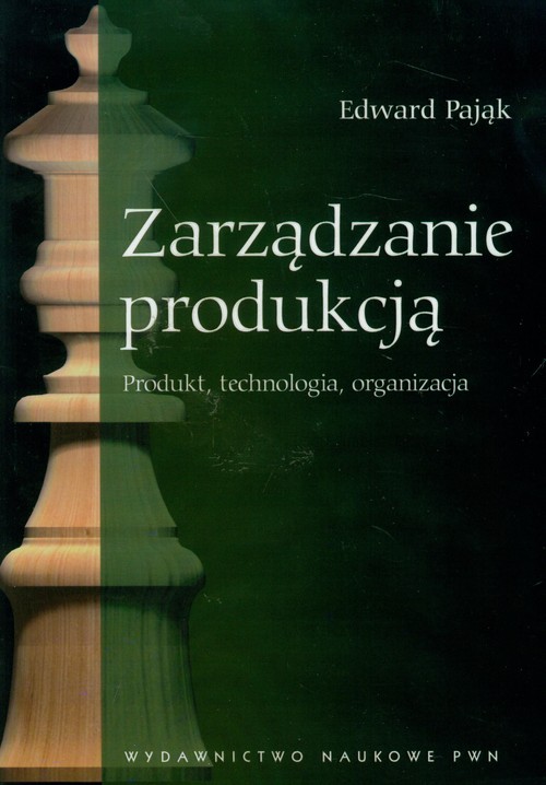 Zarządzanie produkcją. Produkt, technologia, organizacja
