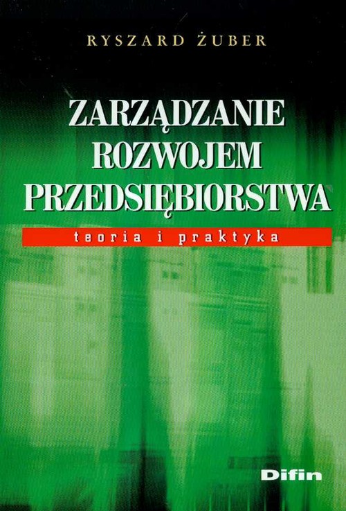 Zarządzanie rozwojem przedsiębiorstwa. Teoria i praktyka