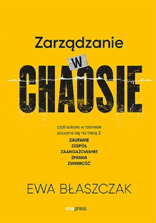 Zarządzanie w chaosie czyli sukces w biznesie zaczyna się na literę Z: zaufanie, zespół, zaangażowan