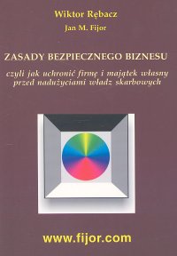 Zasady bezpiecznego biznesu czyli jak uchronić firmę i majątek własny przed nadużyciami władz skarbowych