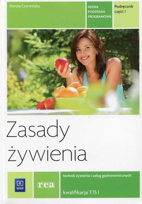 Zasady żywienia. Technik żywienia i usług gastronomicznych. Kwalifikacja T.15.1. Nauczanie zawodowe. Część 1 - szkoła ponadgimnazjalna