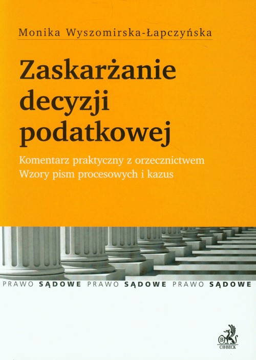 Prawo Sądowe. Zaskarżanie decyzji podatkowej. Komentarz praktyczny z orzecznictwem. Wzory pism procesowych i kazus