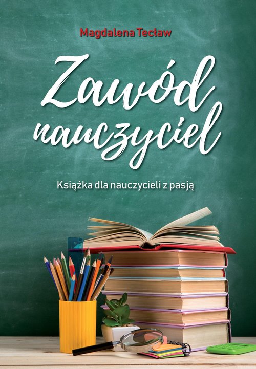Zawód nauczyciel Książka dla nauczycieli z pasją